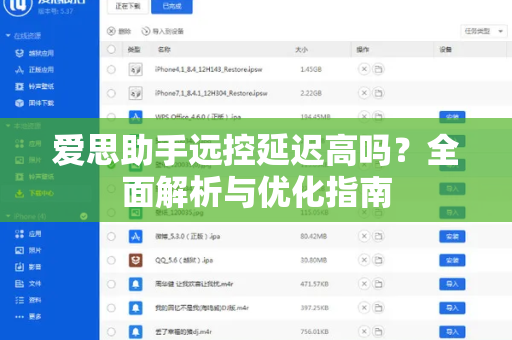 爱思助手远控延迟高吗？全面解析与优化指南